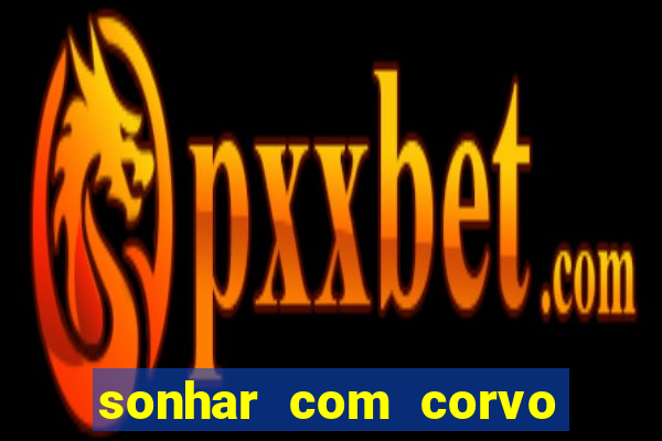 sonhar com corvo preto atacando